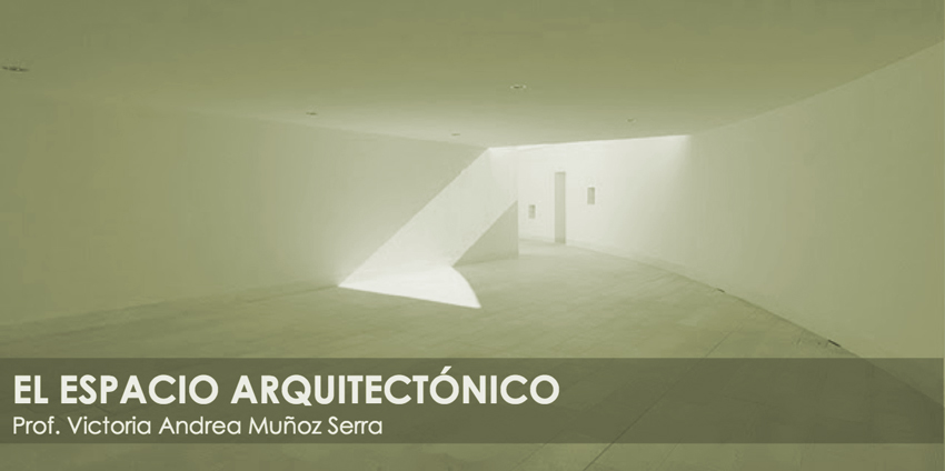 El Espacio Arquitectónico - Prof. Victoria Andrea Muñoz Serra
